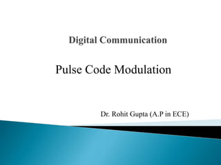 Pulse Code Modulation
Dr. Rohit Gupta (A.P in ECE)
 