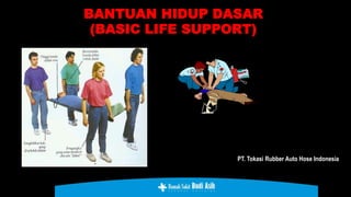 BANTUAN HIDUP DASAR
(BASIC LIFE SUPPORT)
PT. Tokasi Rubber Auto Hose Indonesia
 