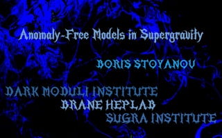 Anomaly-Free Models in Supergravity
BORIS STOYANOV
DARK MODULI INSTITUTE
BRANE HEPLAB
SUGRA INSTITUTE
 