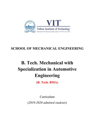 SCHOOL OF MECHANICAL ENGINEERING
B. Tech. Mechanical with
Specialization in Automotive
Engineering
(B. Tech. BMA)
Curriculum
(2019-2020 admitted students)
 