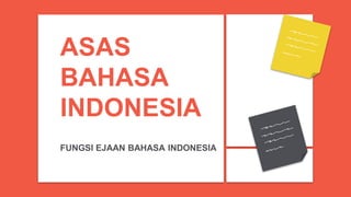 ASAS
BAHASA
INDONESIA
FUNGSI EJAAN BAHASA INDONESIA
 