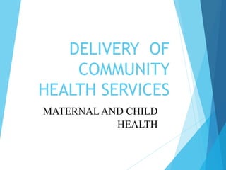 DELIVERY OF
COMMUNITY
HEALTH SERVICES
MATERNAL AND CHILD
HEALTH
 