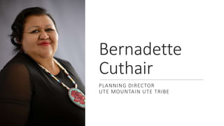 Bernadette
Cuthair
PLANNING DIRECTOR
UTE MOUNTAIN UTE TRIBE
 