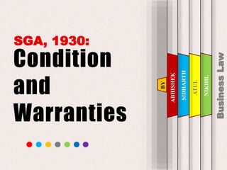 Condition
and
Warranties
SGA, 1930:
Business
Law
SIDHARTH
ATUL
NIKHIL
BY
ABHISHEK
 