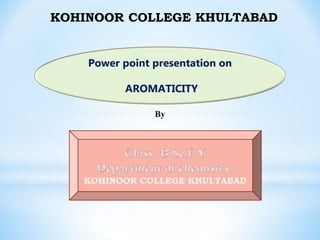 KOHINOOR COLLEGE KHULTABAD
By
Power point presentation on
AROMATICITY
 