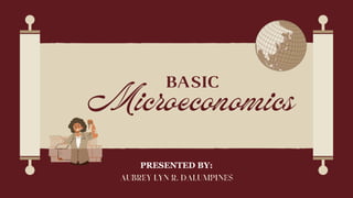 Microeconomics
BASIC
AUBREY LYN R. DALUMPINES
PRESENTED BY:
 