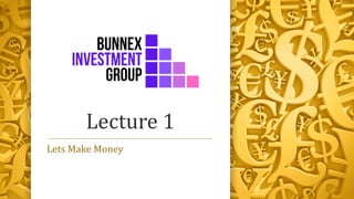 Lecture 1
Lets Make Money
 