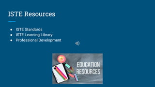 ISTE Resources
● ISTE Standards
● ISTE Learning Library
● Professional Development
 