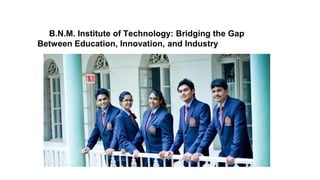 B.N.M. Institute of Technology: Bridging the Gap
Between Education, Innovation, and Industry
 
