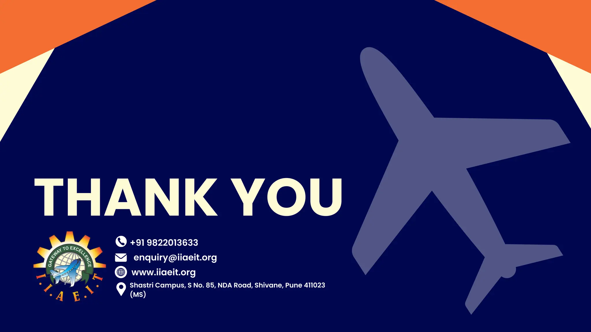 THANK YOU
+91 9822013633
enquiry@iiaeit.org
www.iiaeit.org
Shastri Campus, S No. 85, NDA Road, Shivane, Pune 411023
(MS)