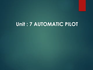 Unit : 7 AUTOMATIC PILOT
 