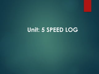 Unit: 5 SPEED LOG
 