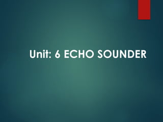 Unit: 6 ECHO SOUNDER
 
