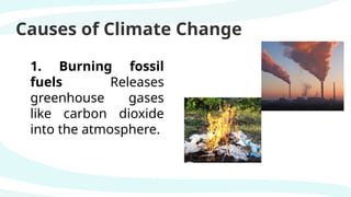 Causes of Climate Change
1. Burning fossil
fuels Releases
greenhouse gases
like carbon dioxide
into the atmosphere.
 