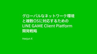 グローバルなネットワーク環境と複数OSに対応するための LINE Game Client Platform 開発戦略