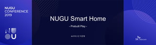 NUGU Smart Home
- Prebuilt Play -
AI서비스단 이준형
 