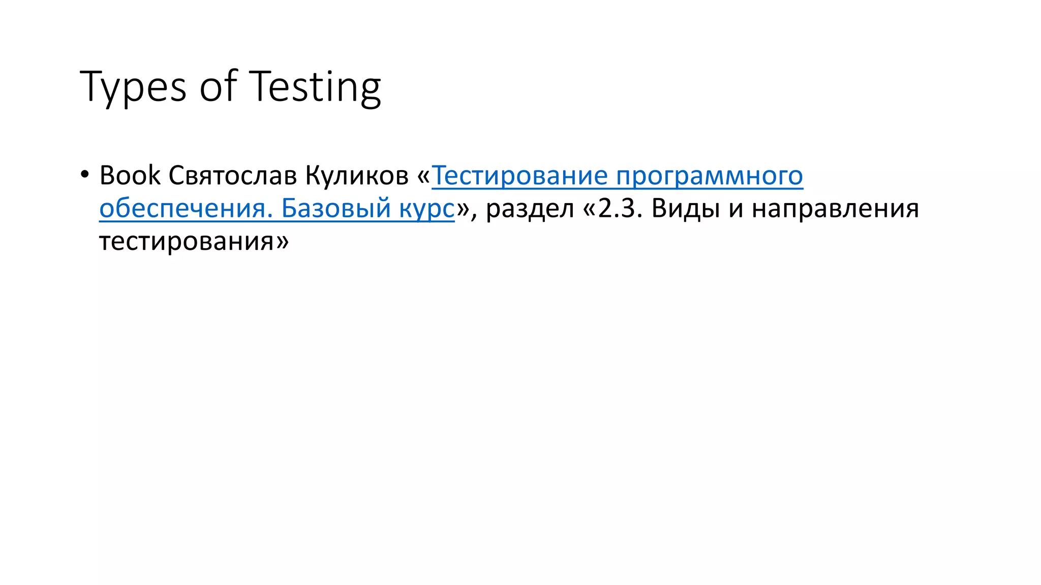 Types of Testing
• Book Святослав Куликов «Тестирование программного
обеспечения. Базовый курс», раздел «2.3. Виды и направления
тестирования»
 