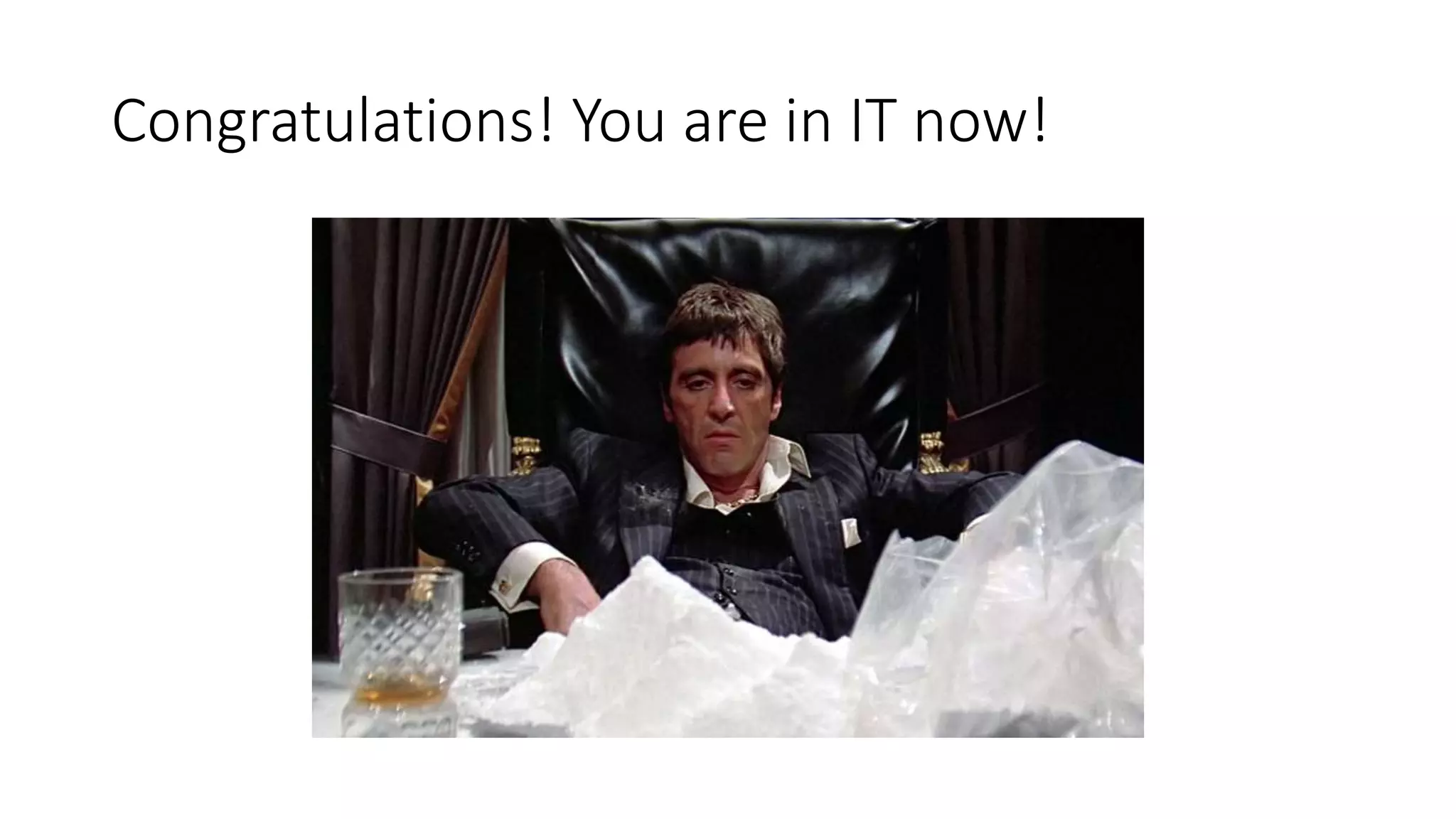 Congratulations! You are in IT now!
 