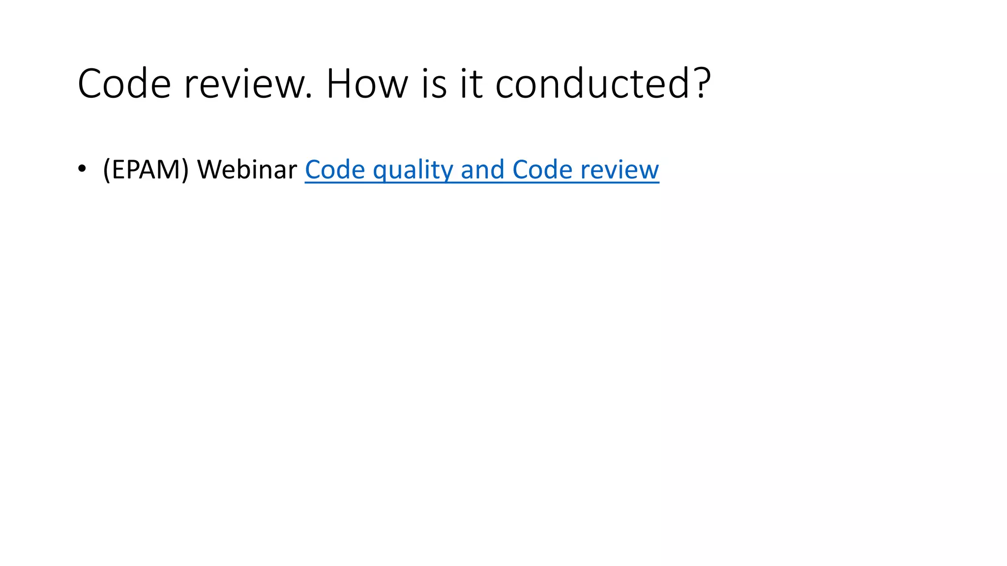 Code review. How is it conducted?
• (EPAM) Webinar Code quality and Code review
 