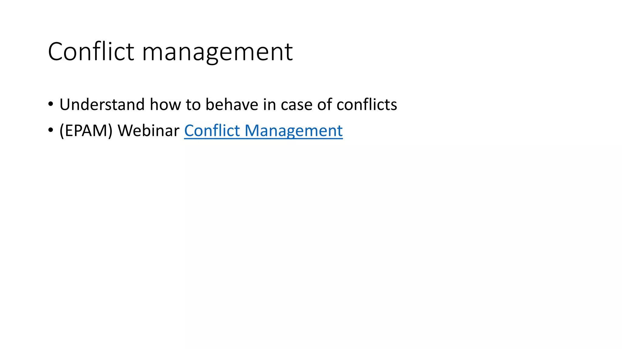 Conflict management
• Understand how to behave in case of conflicts
• (EPAM) Webinar Conflict Management
 