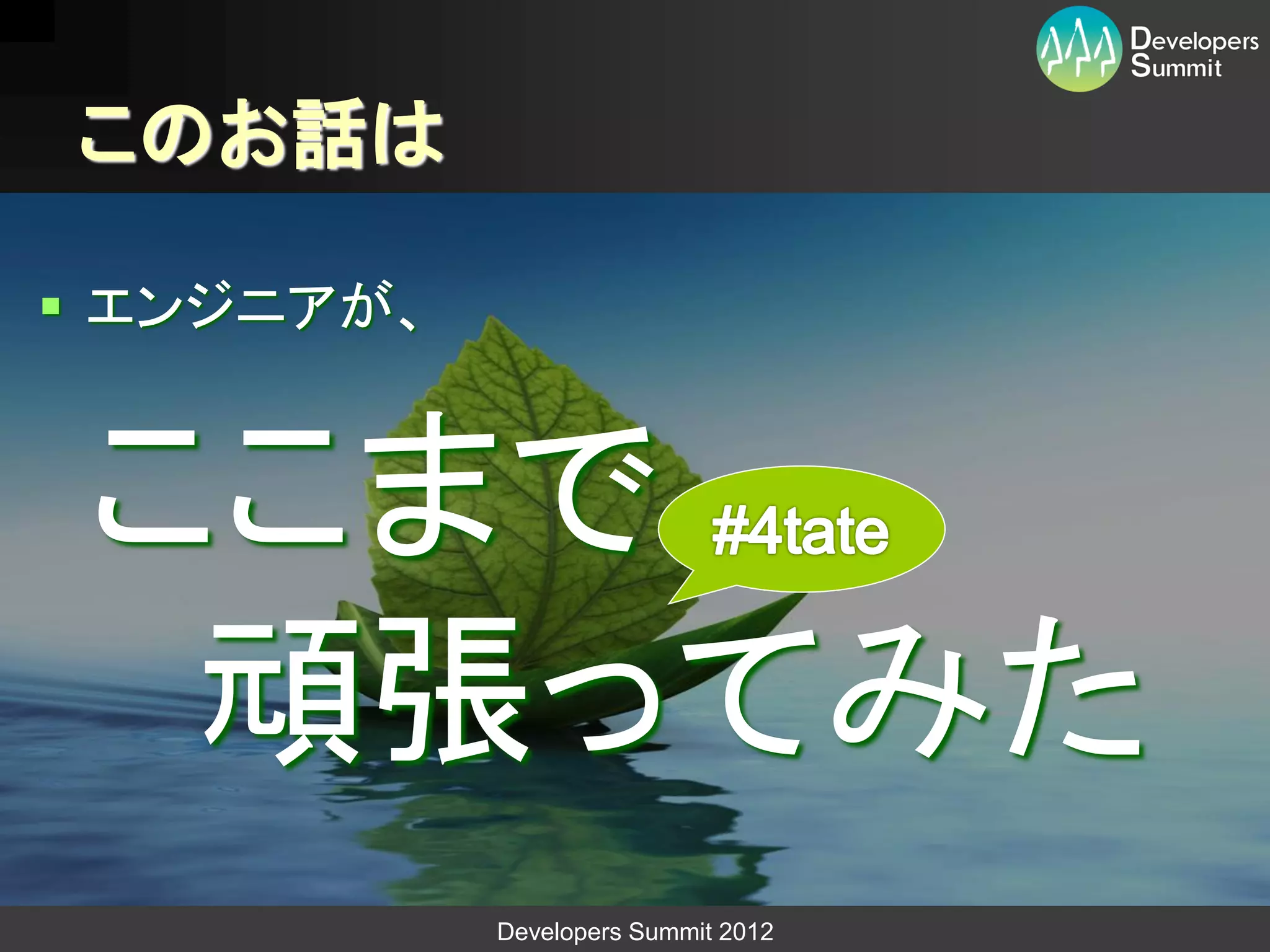 このお話は

 エンジニアが、


 ここまで
  頑張ってみた
            Developers Summit 2012
 