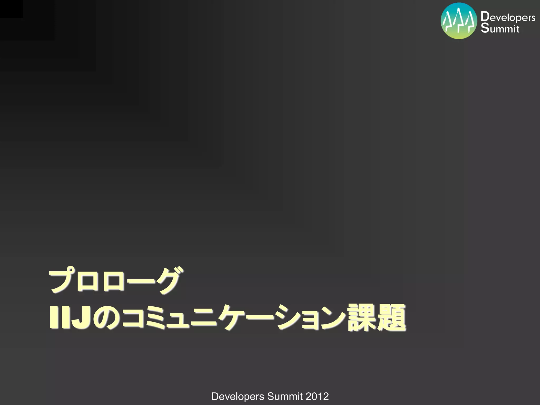 プロローグ
IIJのコミュニケーション課題

      Developers Summit 2012
 