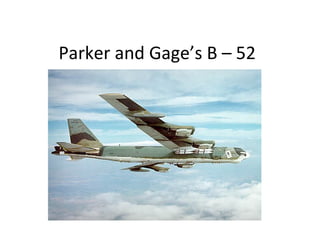 Parker and Gage’s B – 52
Animation
 