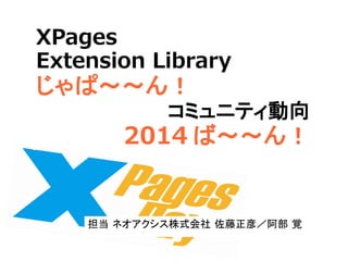 XPages 
Extension Library 
Japan 
ߥ˥ƥ 
2014 
?? 
2014?? 
ͥʽ壯ҙ  