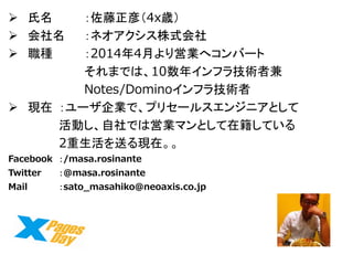 ?壨4xr 
?ͥʽ 
?N20144¤ӘIإЩ` 
ޤǤϡ10ꥤե鼼g߼ 
Notes/Dominoե鼼g 
?Fڣ`Iǡץꥻ`륹󥸥˥Ȥ 
ӤǤφӘIޥȤڼƤ 
2ͤFڡ 
Facebook/masa.rosinante 
Twitter@masa.rosinante 
Mailsato_masahiko@neoaxis.co.jp  