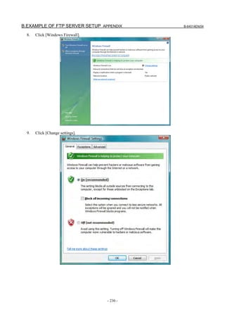 B.EXAMPLE OF FTP SERVER SETUP APPENDIX       B-64014EN/04

  8.   Click [Windows Firewall].




  9.   Click [Change settings].




                                   - 230 -
 
