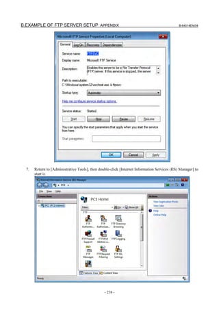 B.EXAMPLE OF FTP SERVER SETUP APPENDIX                                                         B-64014EN/04




  7.   Return to [Administrative Tools], then double-click [Internet Information Services (IIS) Manager] to
       start it.




                                                 - 238 -
 