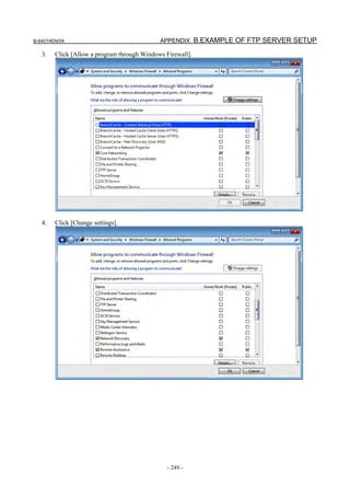 B-64014EN/04                                 APPENDIX B.EXAMPLE OF FTP SERVER SETUP

   3.   Click [Allow a program through Windows Firewall].




   4.   Click [Change settings].




                                                - 249 -
 