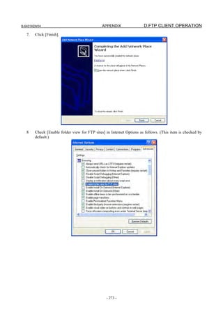 B-64014EN/04                                  APPENDIX                 D.FTP CLIENT OPERATION
   7.   Click [Finish].




   8    Check [Enable folder view for FTP sites] in Internet Options as follows. (This item is checked by
        default.)




                                                 - 273 -
 