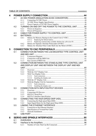 TABLE OF CONTENTS                                                                                                                     B-64483EN/01


4   POWER SUPPLY CONNECTION......................................................... 44
    4.1    24 VDC POWER (INSULATION AC/DC CONVERTOR) ............................. 44
           4.1.1       Connecting 24 VDC Power ....................................................................................44
           4.1.2       24 VDC Power Supply Specification .....................................................................46
           4.1.3       Power Capacity of 24 VDC Power Supplies..........................................................48
    4.2    TURNING ON AND OFF THE POWER TO THE CONTROL UNIT............. 50
           4.2.1       Power-on Sequence ................................................................................................50
           4.2.2       Power-off Sequence ...............................................................................................51
    4.3    CABLE FOR POWER SUPPLY TO CONTROL UNIT ................................. 53
    4.4    BATTERIES................................................................................................. 53
           4.4.1       Battery for Memory Backup in the Control Unit (3 VDC) ....................................54
                       4.4.1.1       Replacing the lithium battery............................................................................. 54
                       4.4.1.2       Replacing commercially available alkaline dry cells (size D) ........................... 56
           4.4.2       Battery for Separate Absolute Pulsecoders (6VDC) ..............................................58
           4.4.3       Battery for Absolute Pulse Coder Built into the Motor (6VDC)............................59

5   CONNECTION TO CNC PERIPHERALS ............................................. 60
    5.1    CONNECTION BETWEEN THE LCD-MOUNTED TYPE CONTROL UNIT
           AND MDI UNIT ............................................................................................ 60
           5.1.1       Connection Diagram...............................................................................................60
           5.1.2       Connection with the MDI Unit...............................................................................61
           5.1.3       Key Layout of MDI Unit........................................................................................62
    5.2    CONNECTION BETWEEN THE STAND-ALONE TYPE CONTROL UNIT
           AND DISPLAY UNIT AND BETWEEN THE DISPLAY UNIT AND MDI
           UNIT ............................................................................................................ 65
           5.2.1       Overview ................................................................................................................65
           5.2.2       With the 10.4” Display Unit...................................................................................65
           5.2.3       With Two Display Units.........................................................................................67
                       5.2.3.1       Each connection................................................................................................. 67
                       5.2.3.2       Installing the display unit................................................................................... 71
           5.2.4       With the 15” Display Unit......................................................................................72
           5.2.5       With the Display Unit for Automotive...................................................................73
                       5.2.5.1       Each connection................................................................................................. 73
                       5.2.5.2       Installing the display unit................................................................................... 75
    5.3    CONNECTION WITH INPUT/OUTPUT DEVICES ...................................... 76
           5.3.1       Overview ................................................................................................................76
           5.3.2       Connecting I/O Devices .........................................................................................76
           5.3.3       RS232-C Serial Port ...............................................................................................77
           5.3.4       RS232-C Interface Specification............................................................................79
    5.4    CONNECTING THE HIGH-SPEED SKIP (HDI)........................................... 86
           5.4.1       Connecting the High-speed Skip (HDI) .................................................................86
           5.4.2       Input Signal Rules for the High-speed Skip (HDI) ................................................88
    5.5    LINKING THE ETHERNET INTERFACE..................................................... 89
           5.5.1       Connection to the Ethernet Interface......................................................................89
           5.5.2       Specification of Twisted-Pair Cable.......................................................................91
           5.5.3       Network Installation ...............................................................................................93
    5.6    USB PORT .................................................................................................. 94
6   SERVO AND SPINDLE INTERFACES ................................................. 95
    6.1    OVERVIEW ................................................................................................. 95
    6.2    Interface to the Amplifiers ............................................................................ 96
           6.2.1       Number of Units That Can Be Connected..............................................................97
                                                                c-2
 
