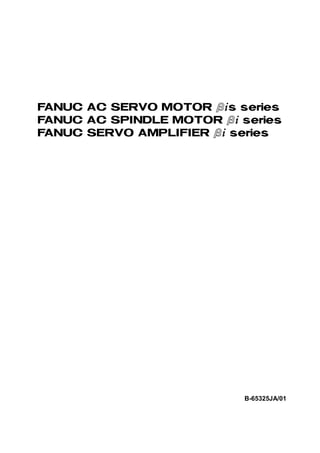 FANUC AC SERVO MOTOR #*s series
FANUC AC SPINDLE MOTOR #* series
FANUC SERVO AMPLIF IER #* series




                  保 守 説 明 書




                            B-65325JA/01
 