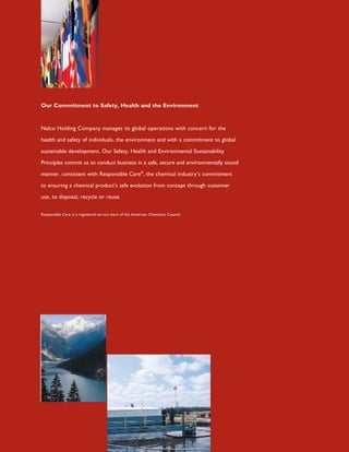 Ñ«® Ý±³³·¬³»²¬ ¬± Í¿º»¬§ô Ø»¿´¬¸ ¿²¼ ¬¸» Û²ª·®±²³»²¬



Ò¿´½± Ø±´¼·²¹ Ý±³°¿²§ ³¿²¿¹»- ·¬- ¹´±¾¿´ ±°»®¿¬·±²- ©·¬¸ ½±²½»®² º±® ¬¸»

¸»¿´¬¸ ¿²¼ -¿º»¬§ ±º ·²¼·ª·¼«¿´-ô ¬¸» »²ª·®±²³»²¬ ¿²¼ ©·¬¸ ¿ ½±³³·¬³»²¬ ¬± ¹´±¾¿´

-«-¬¿·²¿¾´» ¼»ª»´±°³»²¬ò Ñ«® Í¿º»¬§ô Ø»¿´¬¸ ¿²¼ Û²ª·®±²³»²¬¿´ Í«-¬¿·²¿¾·´·¬§

Ð®·²½·°´»- ½±³³·¬ «- ¬± ½±²¼«½¬ ¾«-·²»-- ·² ¿ -¿º»ô -»½«®» ¿²¼ »²ª·®±²³»²¬¿´´§ -±«²¼

³¿²²»®ô ½±²-·-¬»²¬ ©·¬¸ Î»-°±²-·¾´» Ý¿®»rô ¬¸» ½¸»³·½¿´ ·²¼«-¬®§Ž- ½±³³·¬³»²¬

¬± »²-«®·²¹ ¿ ½¸»³·½¿´ °®±¼«½¬Ž- -¿º» »ª±´«¬·±² º®±³ ½±²½»°¬ ¬¸®±«¹¸ ½«-¬±³»®

«-»ô ¬± ¼·-°±-¿´ô ®»½§½´» ±® ®»«-»ò


Î»-°±²-·¾´» Ý¿®» ·- ¿ ®»¹·-¬»®»¼ -»®ª·½» ³¿®µ ±º ¬¸» ß³»®·½¿² Ý¸»³·-¬®§ Ý±«²½·´ò
 