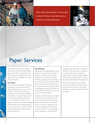 Ò¿´½± ª¿´«»- Ý±³³«²·½¿¬·±²‰É» ¿®» ±°»²

                                                      ¬± ·¼»¿-ò É» ´·-¬»² ¬± »¿½¸ ±¬¸»® ¿²¼ ±«®

                                                      ½«-¬±³»®- ¿²¼ -¸¿®» ·²º±®³¿¬·±²ò




       Ð¿°»® Í»®ª·½»-
    Ñ«® Ð¿°»® Í»®ª·½»- ¼·ª·-·±² ·- ¿ ¹´±¾¿´         Ñ«® Ñºº»®·²¹-                                  ³¿²¿¹»³»²¬ ±º ©¿¬»® ®»-«´¬- ·² ¿ -·¹²·º·½¿²¬
    ´»¿¼»® ·² ¬¸·- ³±®» ¬¸¿² üé ¾·´´·±² ³¿®µ»¬      É» ¿°°®±¿½¸ ¬¸» °¿°»®³¿µ·²¹ °®±½»-- ¾§         ®»¼«½¬·±² ·² º·¾»® ¿²¼ »²»®¹§ ½±²-«³°¬·±²ò
    -»¹³»²¬ò É» ±ºº»® ¿ ½±³°®»¸»²-·ª» °±®¬ó         ¬¿µ·²¹ ·²¬± ¿½½±«²¬ ¬¸» ª¿®§·²¹ ²»»¼- ±º       ×² ¿¼¼·¬·±²ô Ò¿´½±Ž- º·¾»® ³¿²¿¹»³»²¬
    º±´·± ±º °®±¹®¿³- ¬¸¿¬ ¿¼¼®»-- ¬¸» «²·¯«»       °®±¼«½»®- ±º ¼·ºº»®»²¬ ¹®¿¼»- ±º °¿°»®ò        °®±¹®¿³- ¿´´±© ¬¸» «-» ±º ¿ ¾®±¿¼»® ®¿²¹» ±º
    ²»»¼- ±º ¬¸» ª¿®·±«- -»¹³»²¬- ±º ¬¸» °«´°       Ó¿²«º¿½¬«®»®- ±º ¾±¿®¼ ¿²¼ °¿½µ¿¹·²¹ô          ²¿¬«®¿´ ¿²¼ ®»½§½´»¼ º·¾»®- ©¸·´» ·³°®±ª·²¹
    ¿²¼ °¿°»® ·²¼«-¬®§ò                             ³»½¸¿²·½¿´ °¿°»®-ô °®·²¬·²¹ ¿²¼ ©®·¬·²¹ô ¿²¼   ¬¸» ¯«¿´·¬§ ±º °«´° ¼»´·ª»®»¼ ¬± ¬¸» °¿°»® ³·´´ò
                                                    ¬·--«» ¿²¼ ¬±©»´ ¸¿ª» ª»®§ ¼·ºº»®»²¬ ²»»¼-
    Ì¸» Ó¿®µ»¬                                                                                     ß¬ Ò¿´½±ô ©» ·²¬»¹®¿¬» ¬¸» »²¬·®» °¿°»®ó
                                                    ¾¿-»¼ ±² ¬¸» ¼»³¿²¼- ±º ¬¸»·® ½«-¬±³»®-ò
    Ì±¼¿§Ž- °«´° ¿²¼ °¿°»®³¿µ»®- º¿½» ·²½®»¿-ó                                                     ³¿µ·²¹ °®±½»-- ¬¸®±«¹¸ ³»½¸¿²·½¿´ô ±°»®¿ó
                                                    Ú±® »¨¿³°´»ô ³¿·²¬¿·²·²¹ -¬®»²¹¬¸ ·² ¾±¿®¼
    ·²¹ °®»--«®» ¬± °®±¼«½» °®±¼«½¬- ©·¬¸                                                          ¬·±²¿´ ¿²¼ ½¸»³·½¿´ ³»¿²- ¬± ½±²½»²¬®¿¬»
                                                    ¿²¼ °¿½µ¿¹·²¹ ·- ¿½¸·»ª»¼ ª»®§ ¼·ºº»®»²¬´§
    ·³°®±ª»¼ °»®º±®³¿²½» º±® ´»-- ½±-¬ò Ì¸»·®                                                      -°»½·º·½¿´´§ ±² ©¸¿¬ ±«® ½«-¬±³»®- ²»»¼ ¬±
                                                    ¬¸¿² ¬¸» -±º¬²»-- ¼»³¿²¼»¼ ¾§ ½±²-«³»®-
    ½«-¬±³»®- ¼»³¿²¼ ¬¸¿¬ »²¼ó°®±¼«½¬                                                              ¿½½±³°´·-¸ò
                                                    ±º ¬·--«» ¿²¼ ¬±©»´ °®±¼«½¬-ò
    °®±°»®¬·»-ô -«½¸ ¿- ¾®·¹¸¬²»--ô °®·²¬¿¾·´·¬§ô
    ¬·--«» -±º¬²»--ô ±® °¿°»® -¬®»²¹¬¸ô °»®º±®³     Ý±³³±² ¿½®±-- ¿´´ °¿°»® ¹®¿¼»-ô ¬¸±«¹¸ô
    ¬± ·²½®»¿-·²¹´§ ½¸¿´´»²¹·²¹ -°»½·º·½¿¬·±²-‰     ¿®» ½®·¬·½¿´ ®»-±«®½»- -«½¸ ¿- º·¾»® ¿²¼
    ·² ¿ ª»®§ ½±³°»¬·¬·ª» »²ª·®±²³»²¬ò Ì±           ©¿¬»®ò ×²½®»¿-»¼ ½±-¬- º±® ©±±¼ô ©¿¬»®
    ¸»´° ±«® ½«-¬±³»®- »¨½»´ô Ò¿´½± ¼»ª»´±°»¼       ¿²¼ »²»®¹§ ¿²¼ ¹®»¿¬»® «-» ±º ®»½§½´»¼
    ÍÓßÎÌ Í±´«¬·±²-ô ¿ ¹®¿¼»ó¾¿-»¼ ¿°°®±¿½¸         º·¾»® ¿®» ¿´´ ½®»¿¬·²¹ ½¸¿´´»²¹»- º±® ±«®
    º±® ¾±¬¸ ·³°®±ª·²¹ ±«® ½«-¬±³»®-Ž º·²·-¸»¼      ½«-¬±³»®-ô ½¸¿´´»²¹»- ¬¸¿¬ Ò¿´½± ¸»´°-
    °®±¼«½¬ °»®º±®³¿²½» ¿²¼ ±°¬·³·¦·²¹ ¬¸»·®        ¬¸»³ ³»»¬ò É» ¿®» ¿ ®»½±¹²·¦»¼ ´»¿¼»® ·²
    ±°»®¿¬·±²¿´ »ºº·½·»²½§ò                         ©¿¬»® ³¿²¿¹»³»²¬‰¿²¼ ¬¸» »ºº»½¬·ª»




ê
 