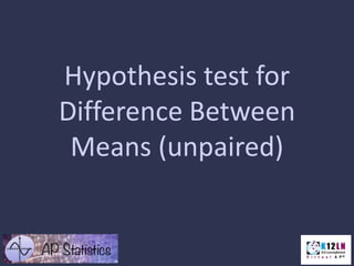Hypothesis test for
Difference Between
Means (unpaired)
 