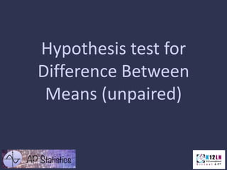 Hypothesis test for
Difference Between
Means (unpaired)