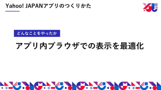 Yahoo! JAPANアプリのつくりかた
アプリ内ブラウザでの表示を最適化
どんなことをやったか
 