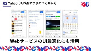 Yahoo! JAPANアプリのつくりかた02
WebサービスのUI最適化にも活用
 