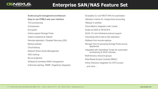 Scale-out grid management architecture
Easy to use HTML5 web user interface
Thin-provisioning
Compression
Encryption
Online expand Storage Pools
Instant snapshots & rollback
Remote-replication / Disaster Recovery (DR)
Backup policies
Cloud backup
Network Share Quota Management
SSD caching
Bit-rot protection
Software & hardware RAID management
Call-home alerting, SNMP, PagerDuty integration
Enterprise SAN/NAS Feature Set
Scriptable CLI and REST APIs for automation
Utilization metrics for charge-back accounting
VMware 5 certified
Cloud Metrics integration with Librato
Scale-out NAS w/ NFS/CIFS
iSCSI, FC and Infiniband protocol support
Cascading site-to-site-to-site replication
Rollback from remote-replicas
Storage Tiers for grouping Storage Pools across
appliances
Integrated with OpenStack Cinder for automated
provisioning of iSCSI volumes
Multi-tenancy resource groups
Role Based Access Controls (RBAC)
Active Directory integration for CIFS access
.. and more ..
 