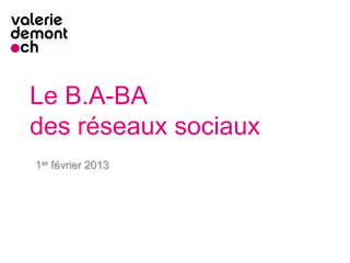Le B.A-BA
des réseaux sociaux
1er février 2013
 