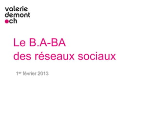 Le B.A-BA
des réseaux sociaux
1er février 2013
 