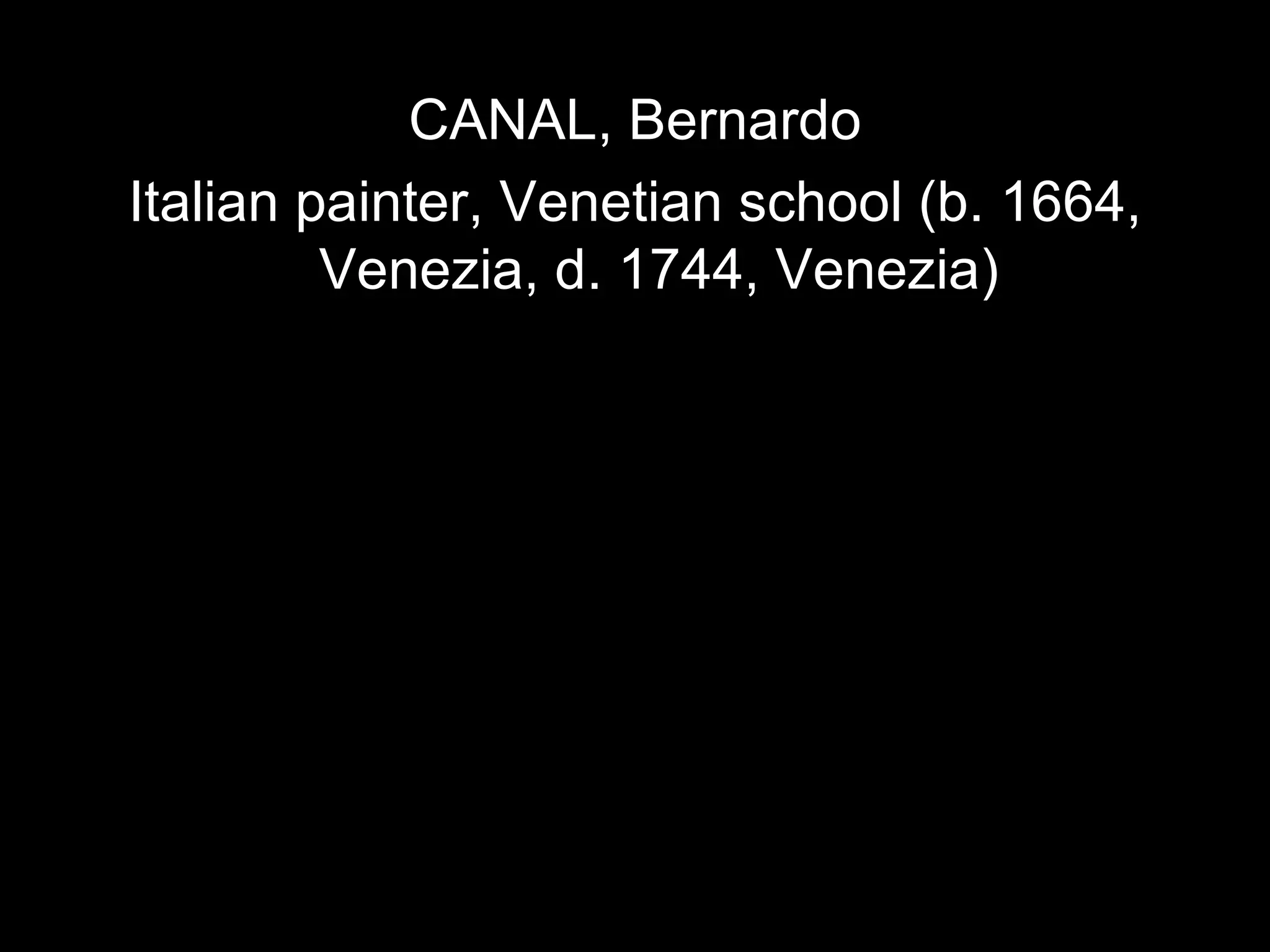 CANAL, Bernardo Italian painter, Venetian school (b. 1664, Venezia, d. 1744, Venezia) 