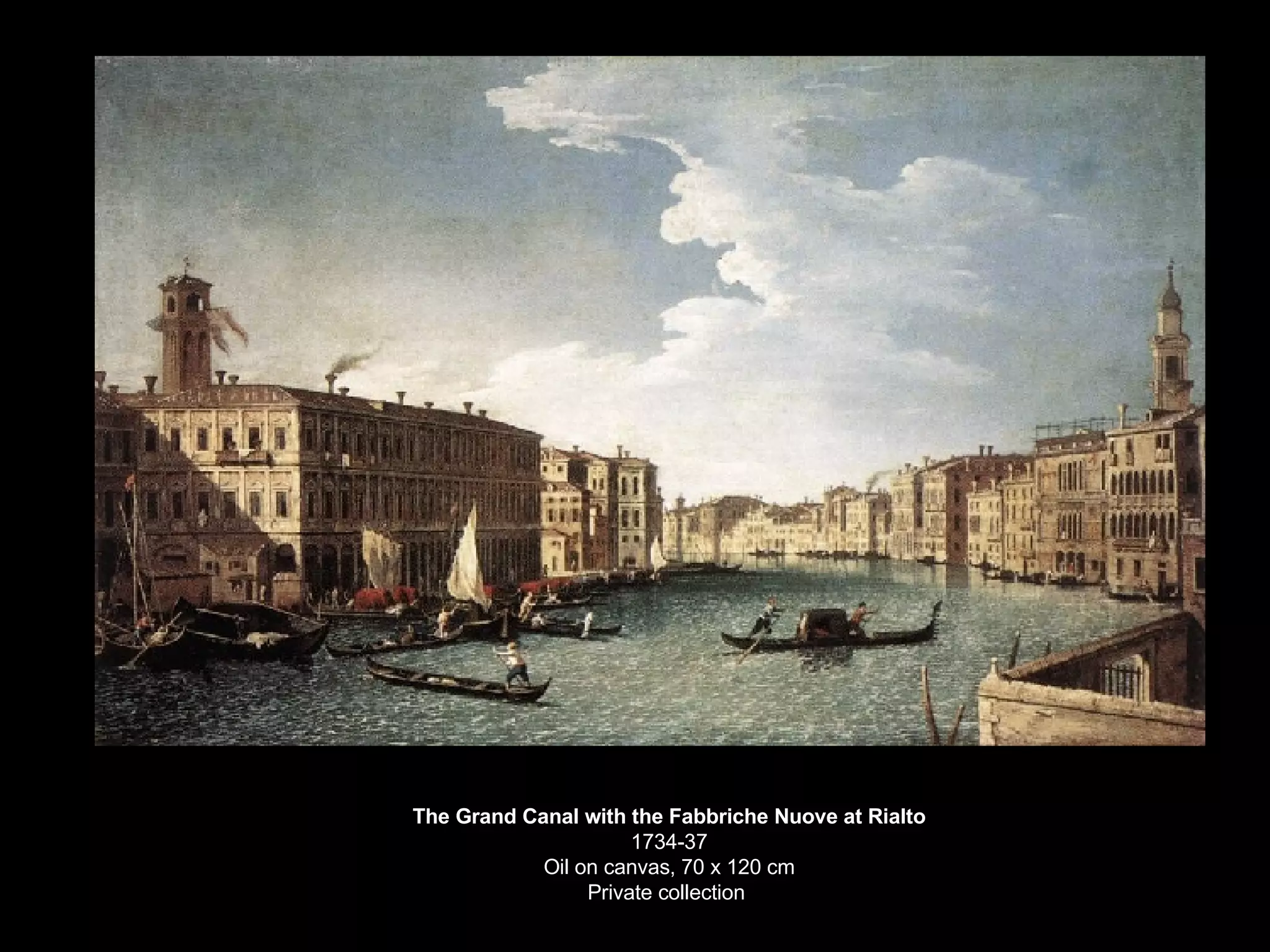 The Grand Canal with the Fabbriche Nuove at Rialto 1734-37 Oil on canvas, 70 x 120 cm Private collection  