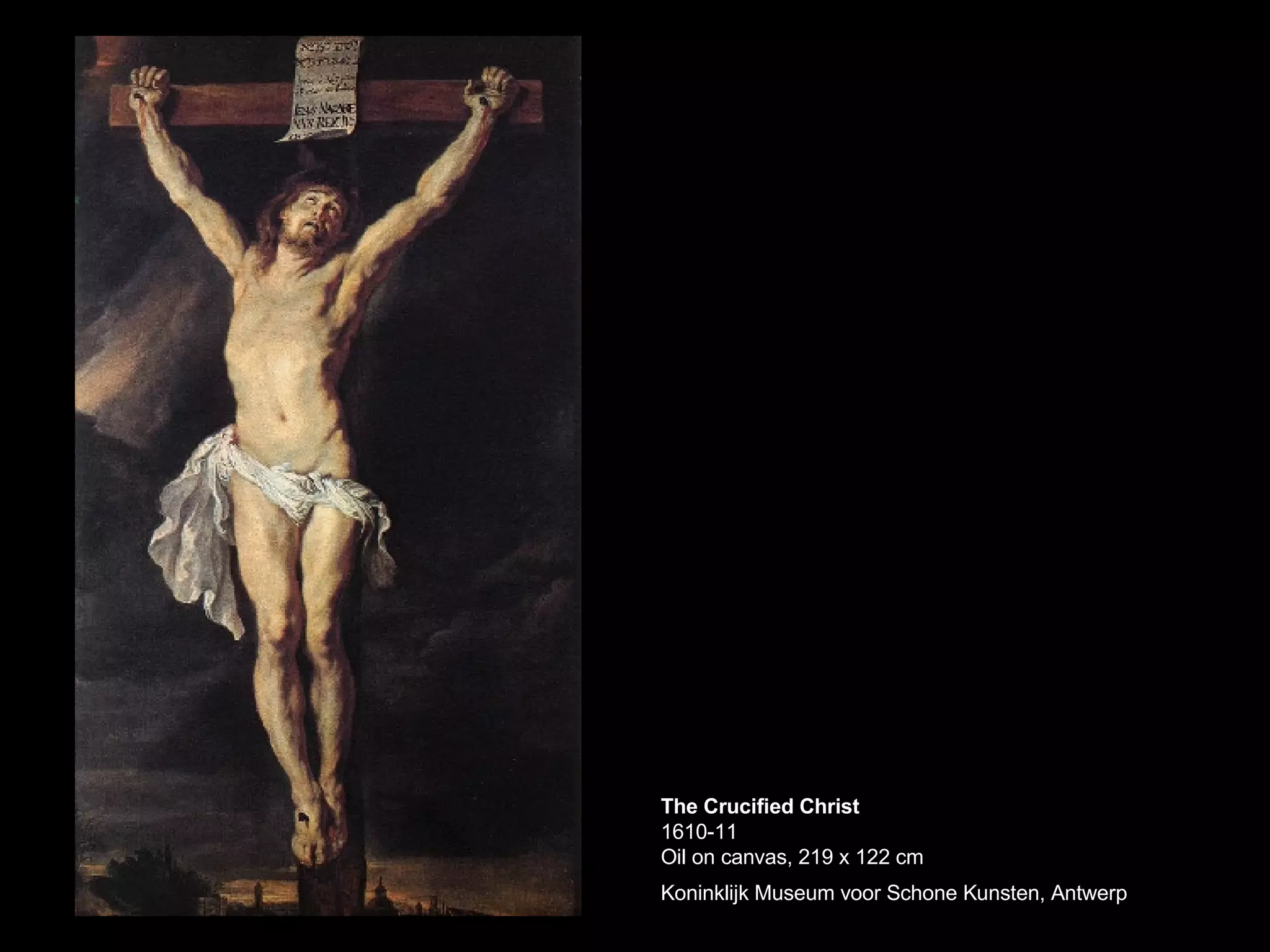 The Crucified Christ 1610-11 Oil on canvas, 219 x 122 cm Koninklijk Museum voor Schone Kunsten, Antwerp   
