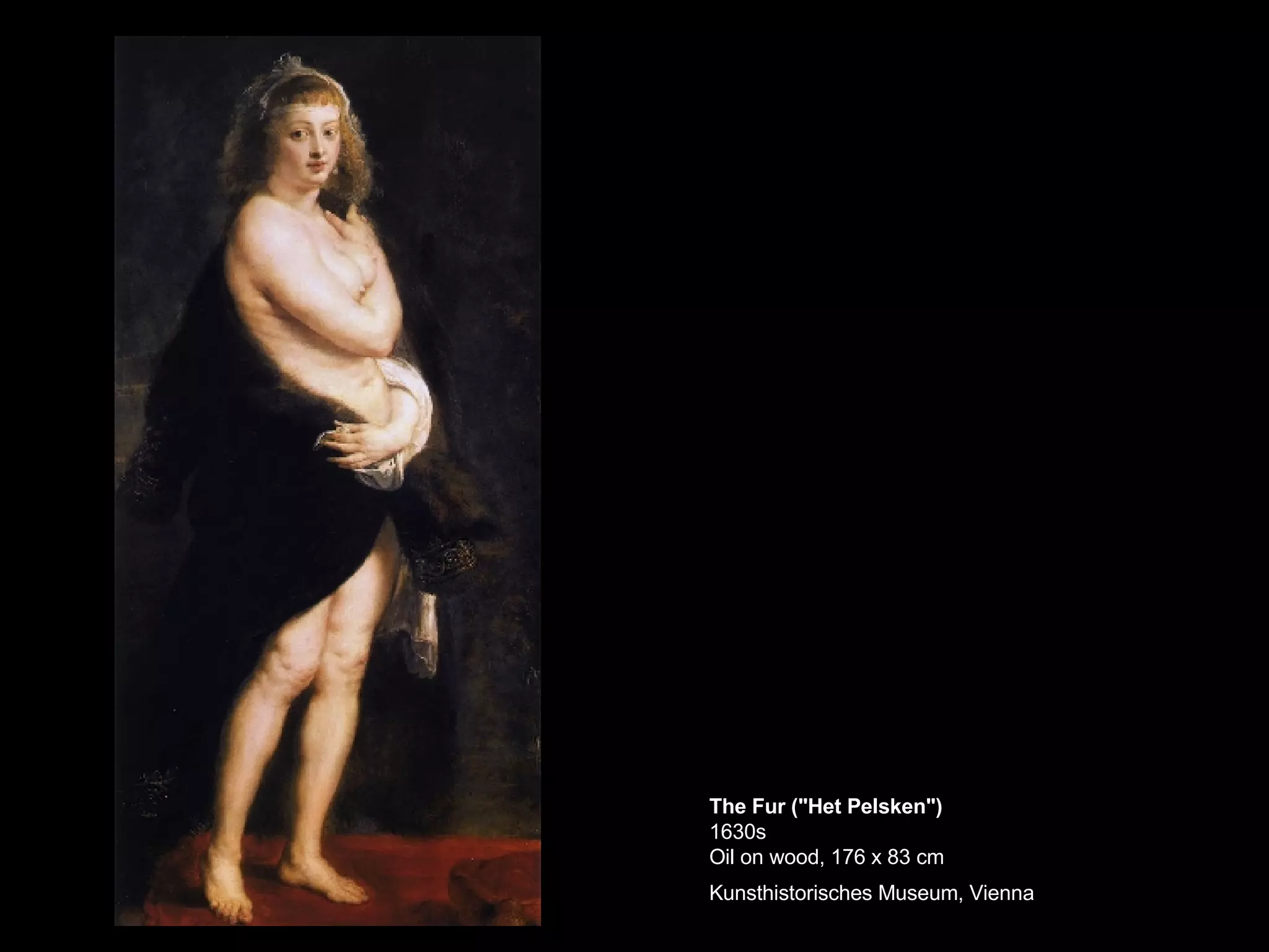The Fur ("Het Pelsken") 1630s Oil on wood, 176 x 83 cm Kunsthistorisches Museum, Vienna   