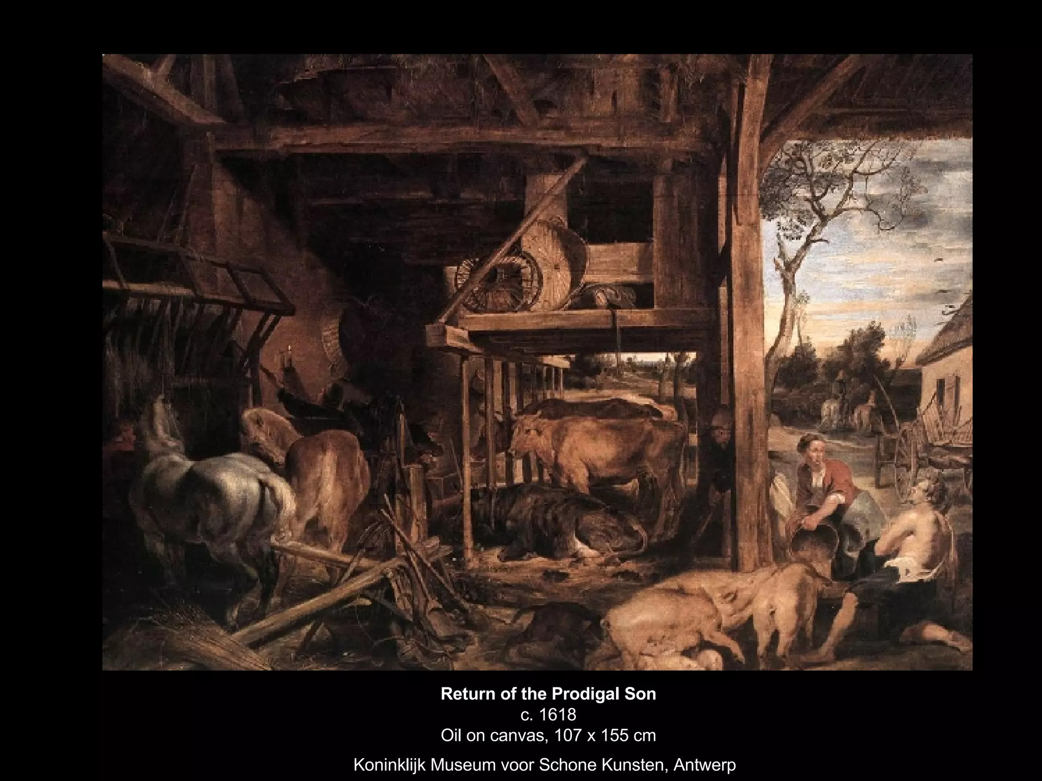 Return of the Prodigal Son c. 1618 Oil on canvas, 107 x 155 cm Koninklijk Museum voor Schone Kunsten, Antwerp   