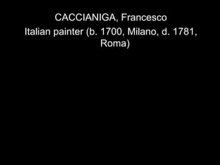 CACCIANIGA, Francesco Italian painter (b. 1700, Milano, d. 1781, Roma) 